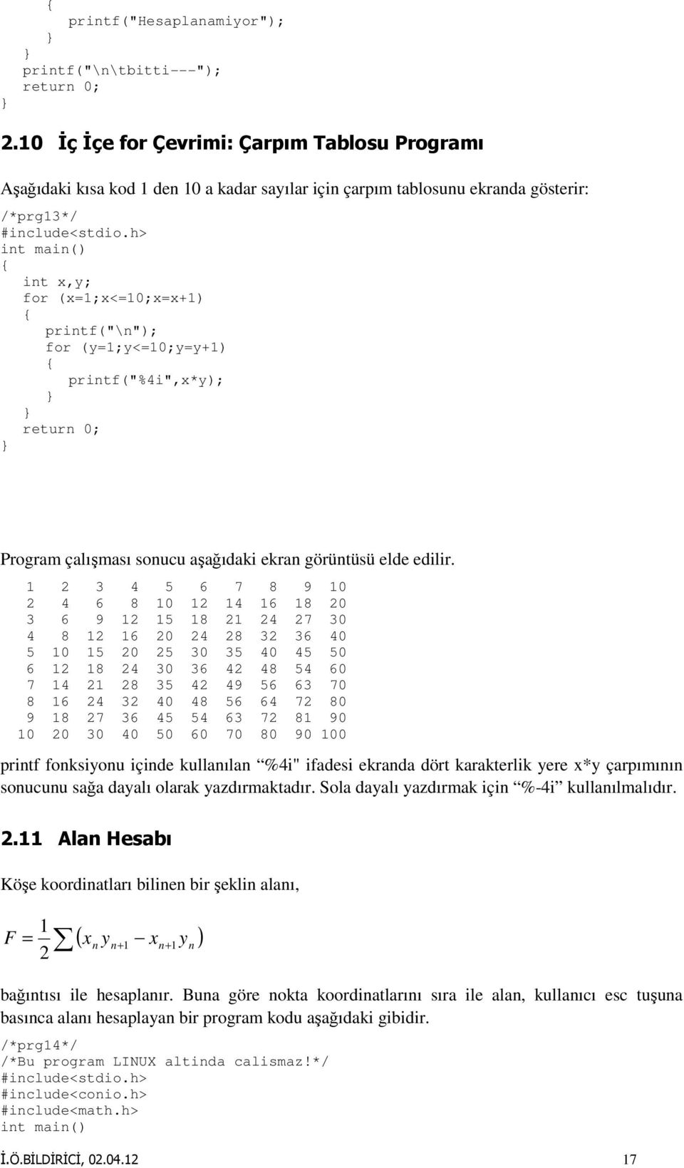 (y=1;y<=10;y=y+1) printf("%4i",x*y); Program çalışması sonucu aşağıdaki ekran görüntüsü elde edilir.