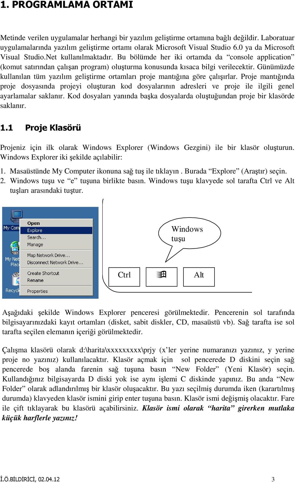 Günümüzde kullanılan tüm yazılım geliştirme ortamları proje mantığına göre çalışırlar.