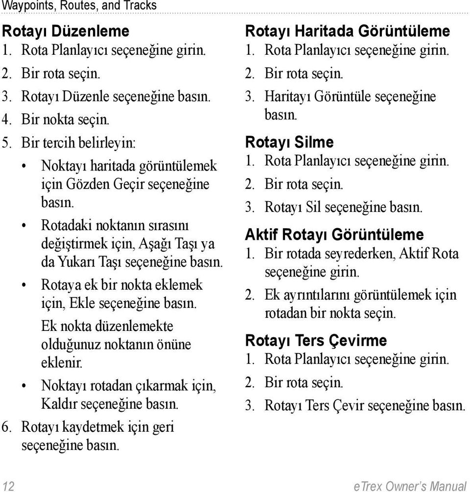 Rotaya ek bir nokta eklemek için, Ekle seçeneğine basın. Ek nokta düzenlemekte olduğunuz noktanın önüne eklenir. Noktayı rotadan çıkarmak için, Kaldır seçeneğine basın. 6.