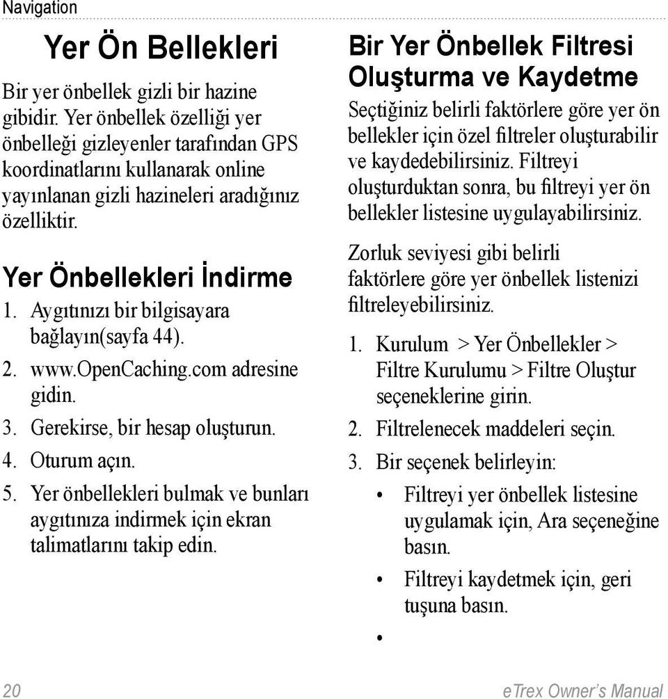 Aygıtınızı bir bilgisayara bağlayın(sayfa 44). 2. www.opencaching.com adresine gidin. 3. Gerekirse, bir hesap oluşturun. 4. Oturum açın. 5.