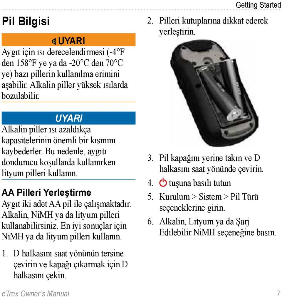 AA Pilleri Yerleştirme Aygıt iki adet AA pil ile çalışmaktadır. Alkalin, NiMH ya da lityum pilleri kullanabilirsiniz. En iyi sonuçlar için NiMH ya da lityum pilleri kullanın. 1.