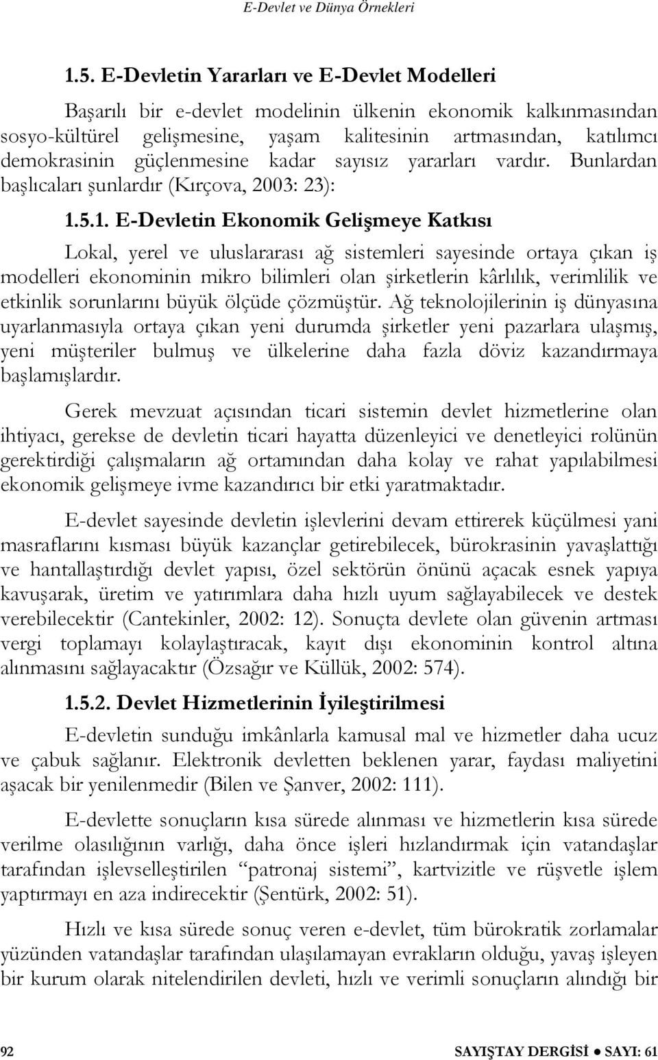 5.1. E-Devletin Ekonomik Gelişmeye Katkısı Lokal, yerel ve uluslararası ağ sistemleri sayesinde ortaya çıkan iş modelleri ekonominin mikro bilimleri olan şirketlerin kârlılık, verimlilik ve etkinlik