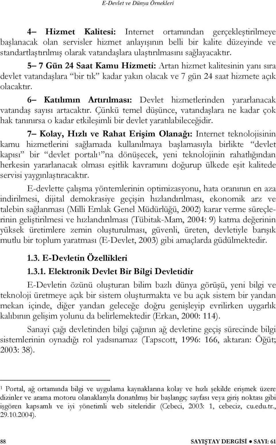 6 Katılımın Artırılması: Devlet hizmetlerinden yararlanacak vatandaş sayısı artacaktır. Çünkü temel düşünce, vatandaşlara ne kadar çok hak tanınırsa o kadar etkileşimli bir devlet yaratılabileceğidir.