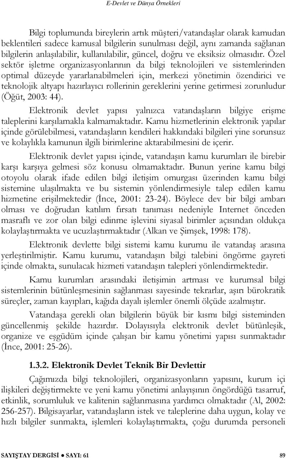 Özel sektör işletme organizasyonlarının da bilgi teknolojileri ve sistemlerinden optimal düzeyde yararlanabilmeleri için, merkezi yönetimin özendirici ve teknolojik altyapı hazırlayıcı rollerinin