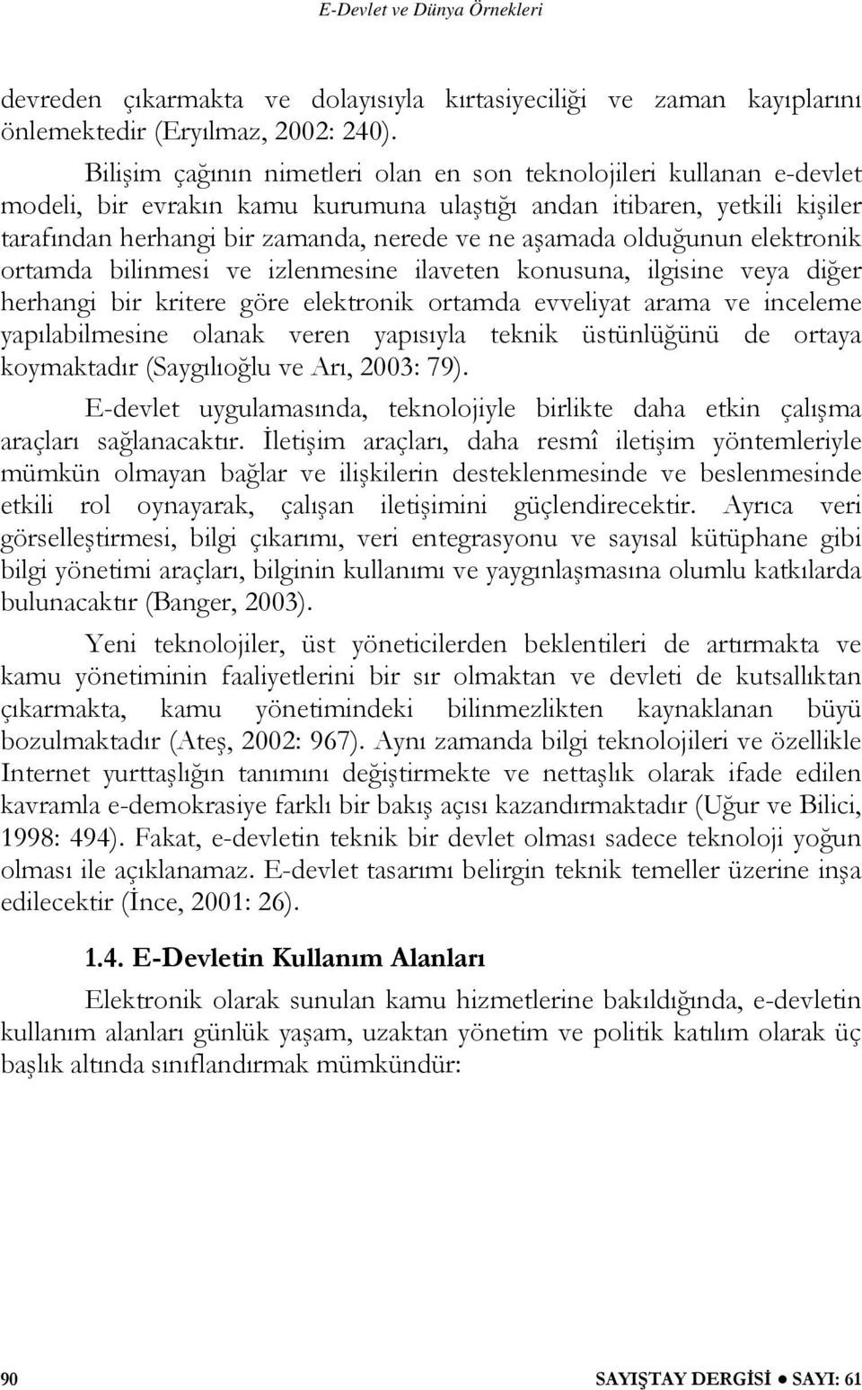 olduğunun elektronik ortamda bilinmesi ve izlenmesine ilaveten konusuna, ilgisine veya diğer herhangi bir kritere göre elektronik ortamda evveliyat arama ve inceleme yapılabilmesine olanak veren