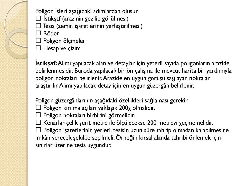 Arazide en uygun görüşü sağlayan noktalar araştırılır. Alımı yapılacak detay için en uygun güzergâh belirlenir. Poligon güzergâhlarının aşağıdaki özellikleri sağlaması gerekir.