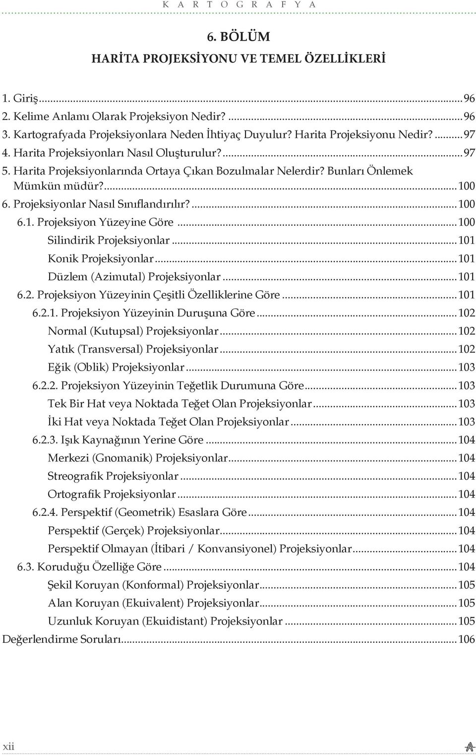 Projeksiyonlar Nasıl Sınıflandırılır?...100 6.1. Projeksiyon Yüzeyine Göre...100 Silindirik Projeksiyonlar...101 Konik Projeksiyonlar...101 Düzlem (Azimutal) Projeksiyonlar...101 6.2.