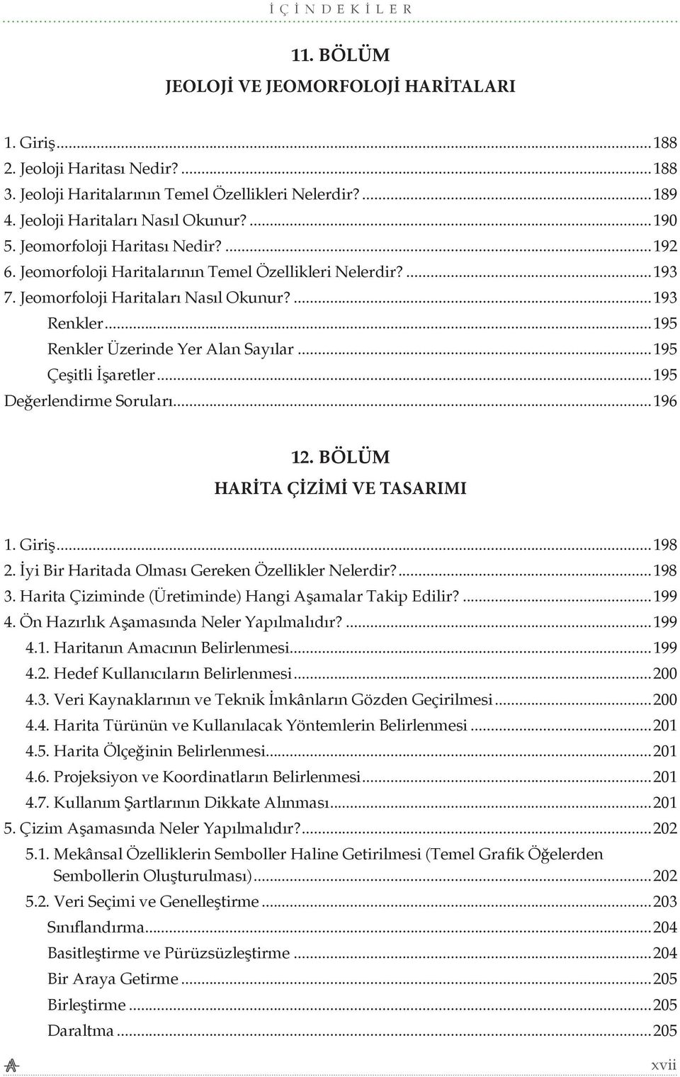 ..195 Renkler Üzerinde Yer Alan Sayılar...195 Çeşitli İşaretler...195 Değerlendirme Soruları...196 12. BÖLÜM HARİTA ÇİZİMİ VE TASARIMI 1. Giriş...198 2.