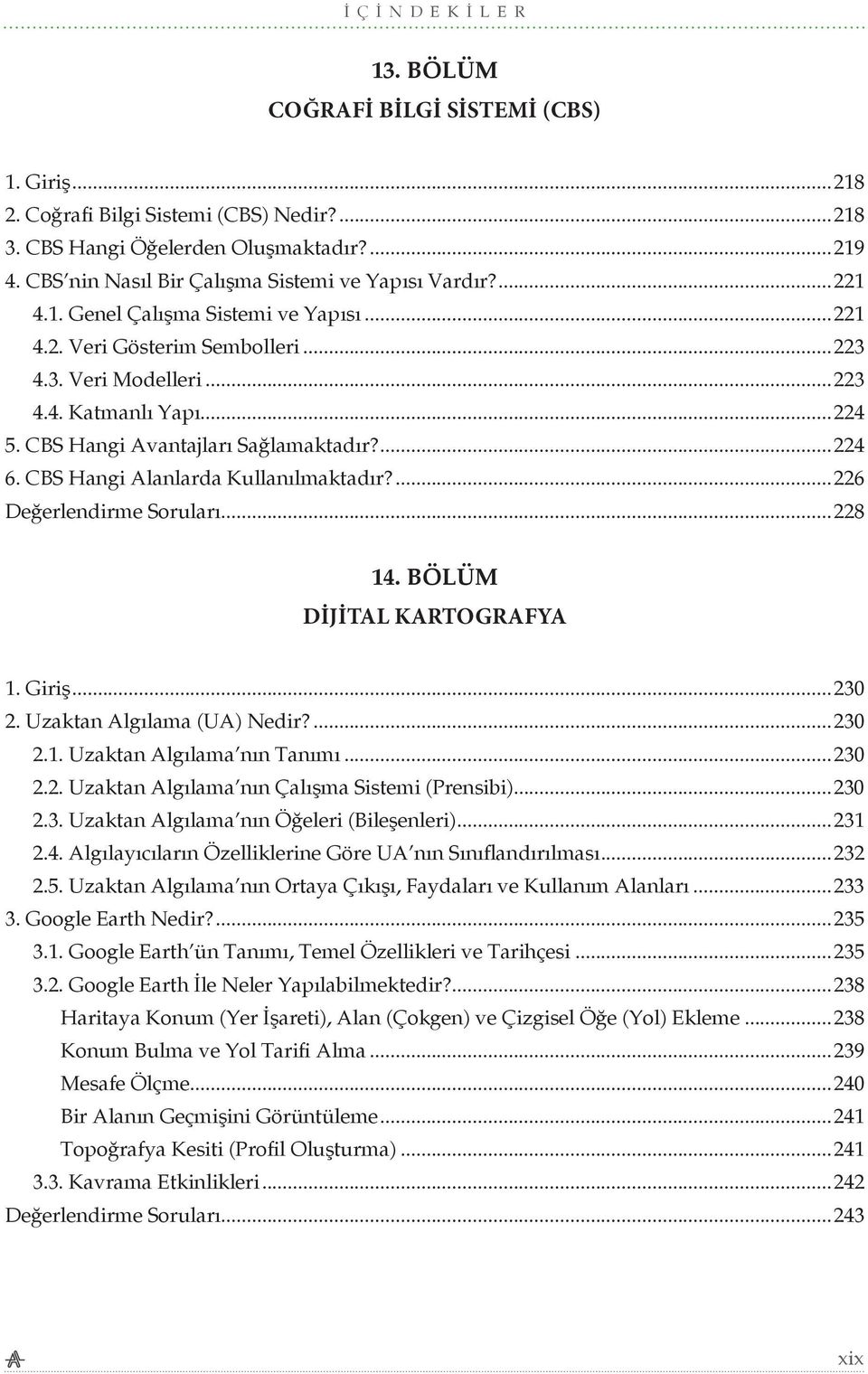 CBS Hangi Avantajları Sağlamaktadır?...224 6. CBS Hangi Alanlarda Kullanılmaktadır?...226 Değerlendirme Soruları...228 14. BÖLÜM DİJİTAL KARTOGRAFYA 1. Giriş...230 2. Uzaktan Algılama (UA) Nedir?