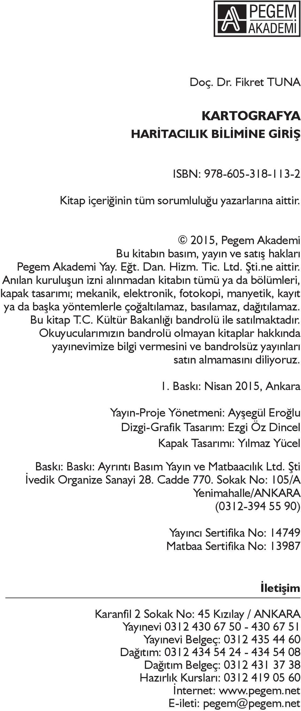 Anılan kuruluşun izni alınmadan kitabın tümü ya da bölümleri, kapak tasarımı; mekanik, elektronik, fotokopi, manyetik, kayıt ya da başka yöntemlerle çoğaltılamaz, basılamaz, dağıtılamaz. Bu kitap T.C.