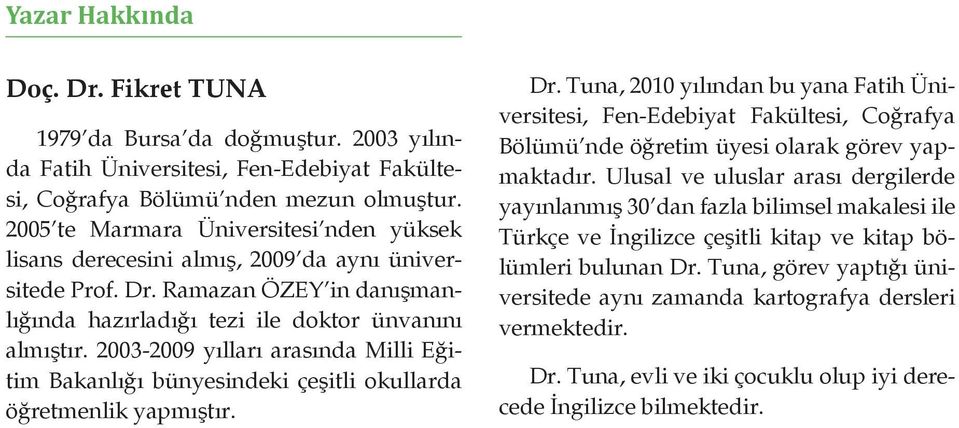 2003-2009 yılları arasında Milli Eğitim Bakanlığı bünyesindeki çeşitli okullarda öğretmenlik yapmıştır. Dr.