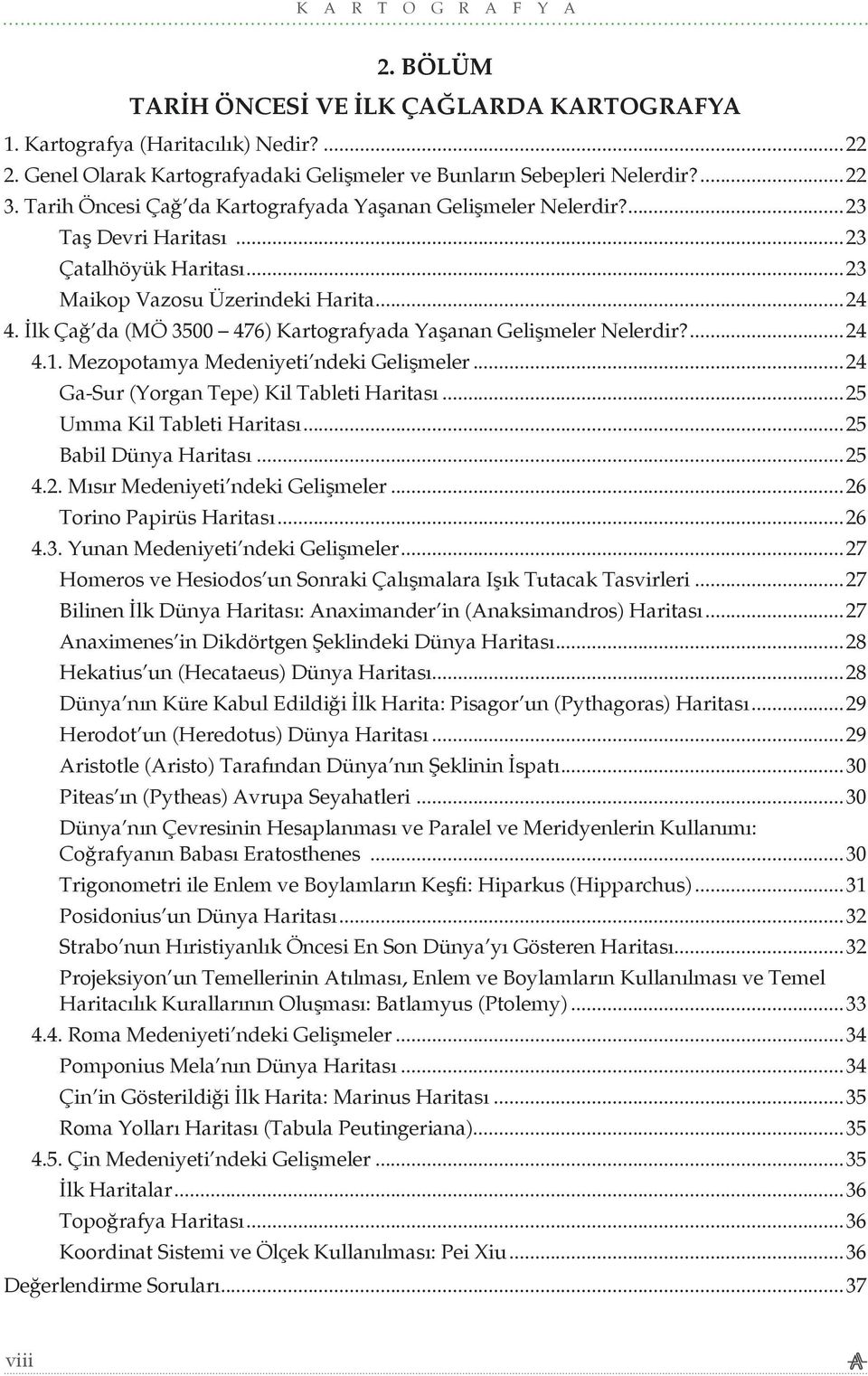 İlk Çağ da (MÖ 3500 476) Kartografyada Yaşanan Gelişmeler Nelerdir?...24 4.1. Mezopotamya Medeniyeti ndeki Gelişmeler...24 Ga-Sur (Yorgan Tepe) Kil Tableti Haritası...25 Umma Kil Tableti Haritası.