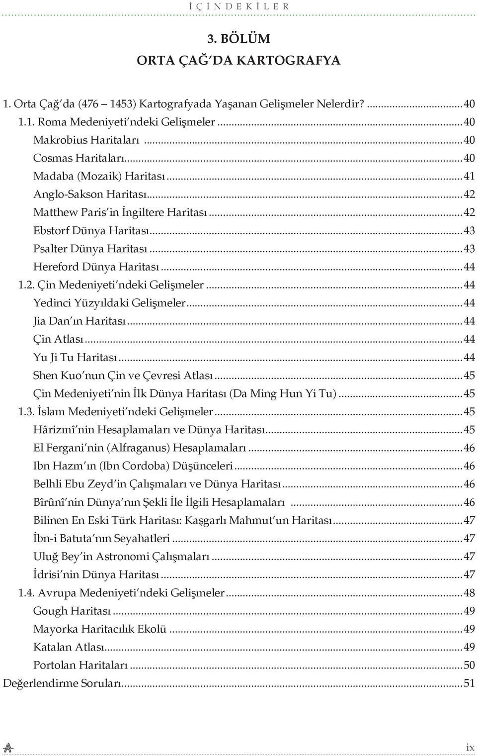 ..43 Hereford Dünya Haritası...44 1.2. Çin Medeniyeti ndeki Gelişmeler...44 Yedinci Yüzyıldaki Gelişmeler...44 Jia Dan ın Haritası...44 Çin Atlası...44 Yu Ji Tu Haritası.