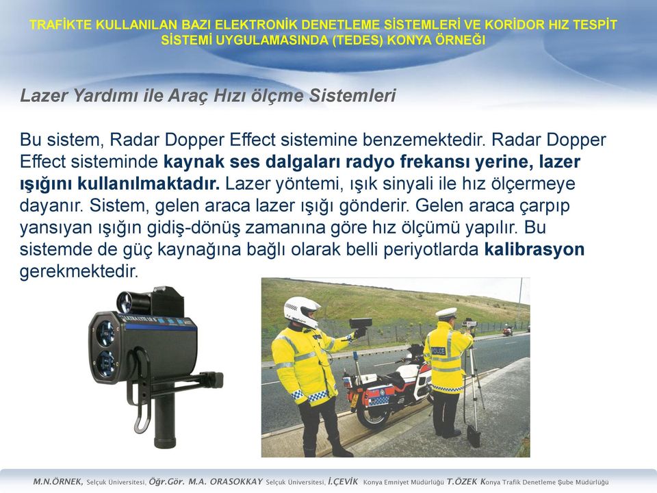 Lazer yöntemi, ışık sinyali ile hız ölçermeye dayanır. Sistem, gelen araca lazer ışığı gönderir.