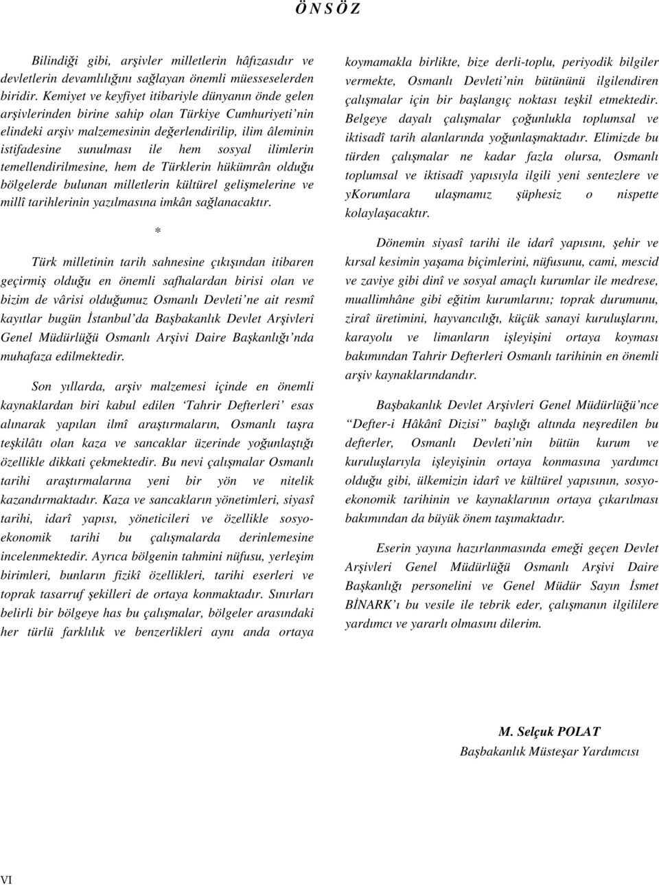 sosyal ilimlerin temellendirilmesine, hem de Türklerin hükümrân olduğu bölgelerde bulunan milletlerin kültürel gelişmelerine ve millî tarihlerinin yazılmasına imkân sağlanacaktır.