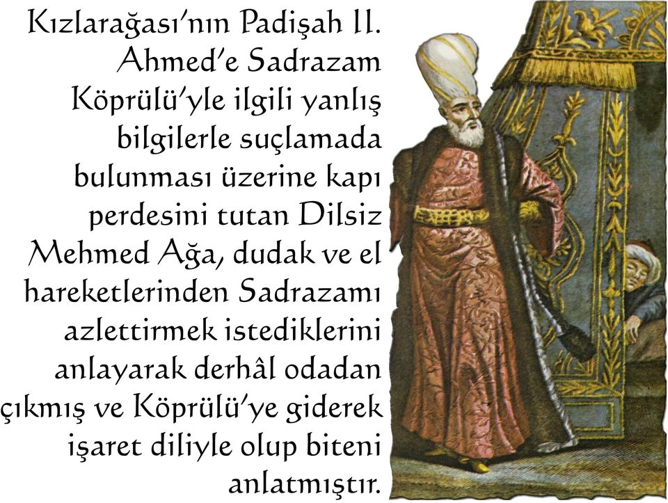 üzerine kapı perdesini tutan Dilsiz Mehmed Ağa, dudak ve el hareketlerinden