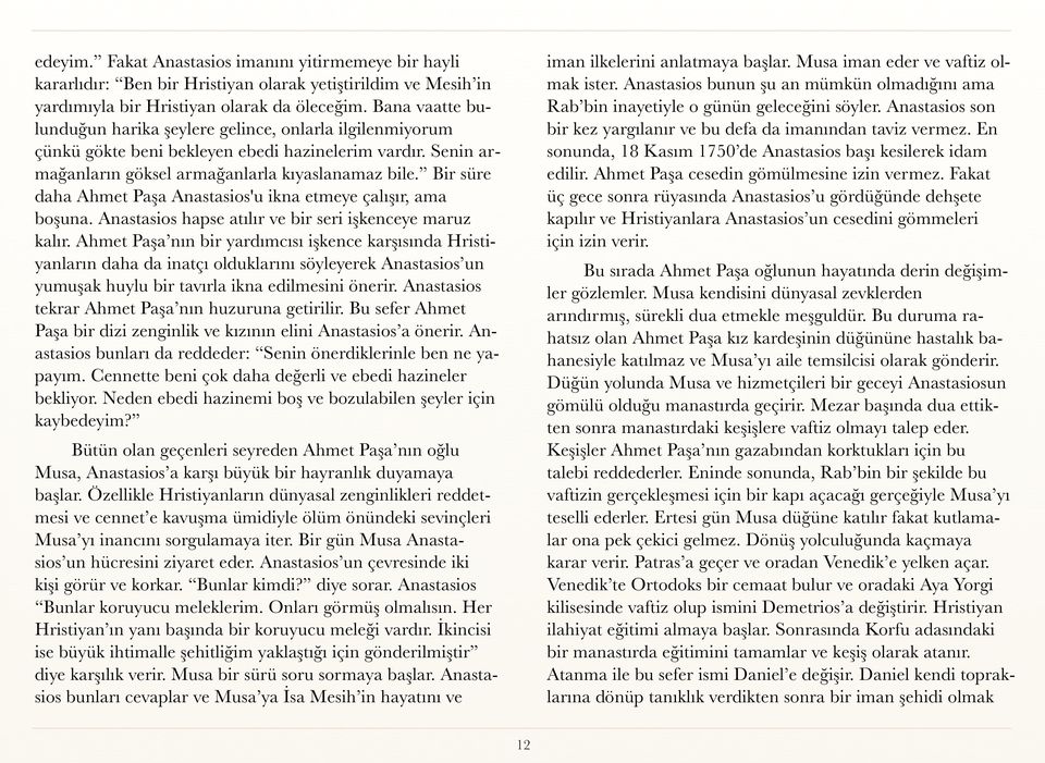 Bir süre daha Ahmet Paşa Anastasios'u ikna etmeye çalışır, ama boşuna. Anastasios hapse atılır ve bir seri işkenceye maruz kalır.