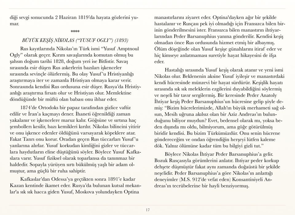 Bu olay Yusuf u Hristiyanlığı araştırmaya iter ve zamanla Hristiyan olmaya karar verir. Sonrasında kendisi Rus ordusuna esir düşer. Rusya da Hristiyanlığı araştırma fırsatı olur ve Hristiyan olur.