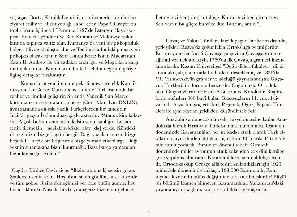 Kumanya da yeni bir piskoposluk bölgesi (diyosez) oluşturulur ve Teodoric adındaki papaz yeni piskopos olarak atanır. Sonrasında Bortz Kaan Macaristan Kralı II.