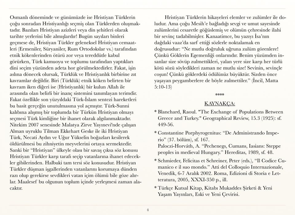 Bugün sayıları binleri geçmese de, Hristiyan Türkler geleneksel Hristiyan cemaatleri (Ermeniler, Süryaniler, Rum Ortodokslar vs.