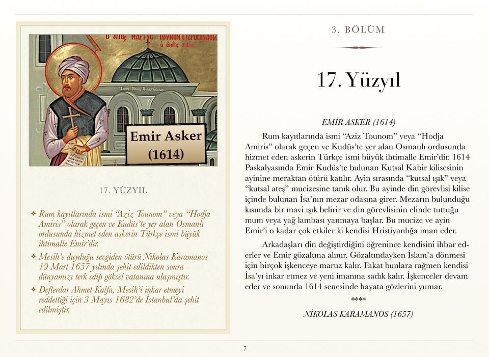 Mesih e duyduğu sevgiden ötürü Nikolas Karamanos 19 Mart 1657 yılında şehit edildikten sonra dünyamızı terk edip göksel vatanına ulaşmıştır.