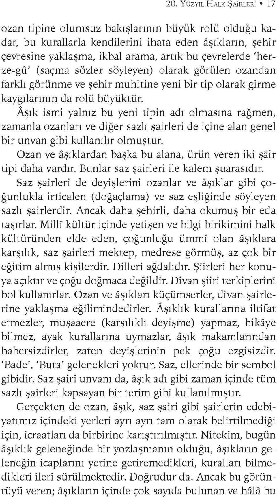 Âşık ismi yalnız bu yeni tipin adı olmasına rağmen, zamanla ozanları ve diğer sazlı şairleri de içine alan genel bir unvan gibi kullanılır olmuştur.