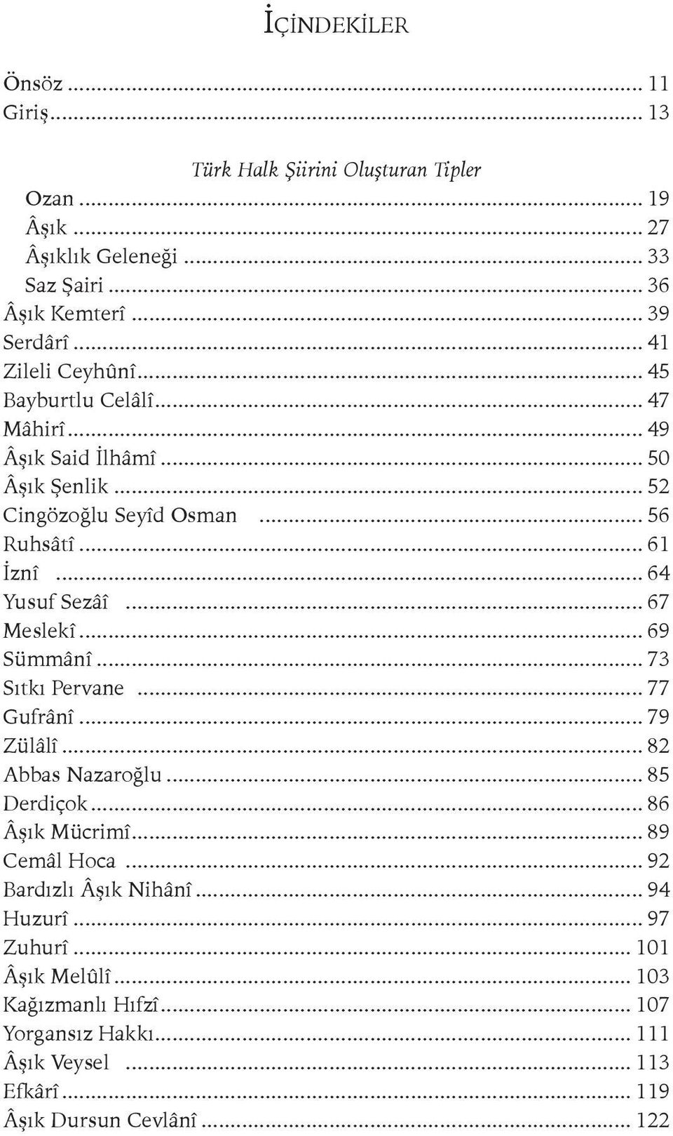 .. 64 Yusuf Sezâî... 67 Meslekî... 69 Sümmânî... 73 Sıtkı Pervane... 77 Gufrânî... 79 Zülâlî... 82 Abbas Nazaroğlu... 85 Derdiçok... 86 Âşık Mücrimî... 89 Cemâl Hoca.