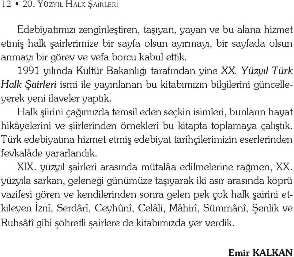 1991 yılında Kültür Bakanlığı tarafından yine XX. Yüzyıl Türk Halk Şairleri ismi ile yayınlanan bu kitabımızın bilgilerini güncelleyerek yeni ilaveler yaptık.