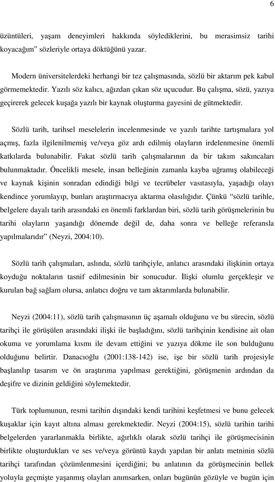 Bu çalışma, sözü, yazıya geçirerek gelecek kuşağa yazılı bir kaynak oluşturma gayesini de gütmektedir.