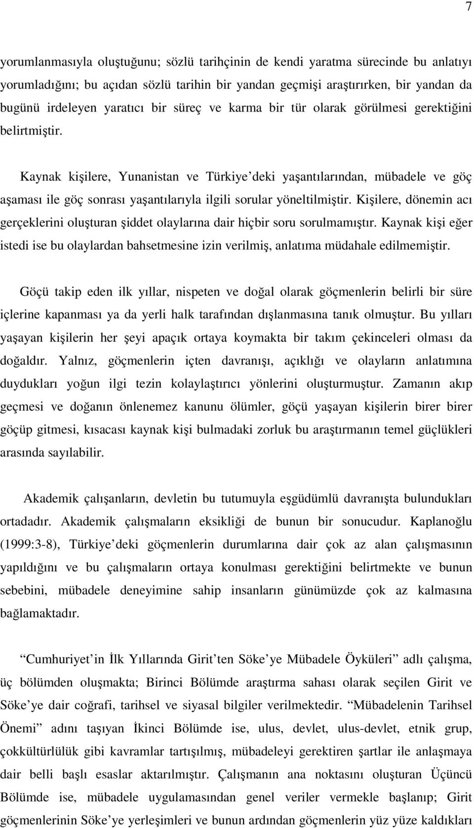 Kaynak kişilere, Yunanistan ve Türkiye deki yaşantılarından, mübadele ve göç aşaması ile göç sonrası yaşantılarıyla ilgili sorular yöneltilmiştir.