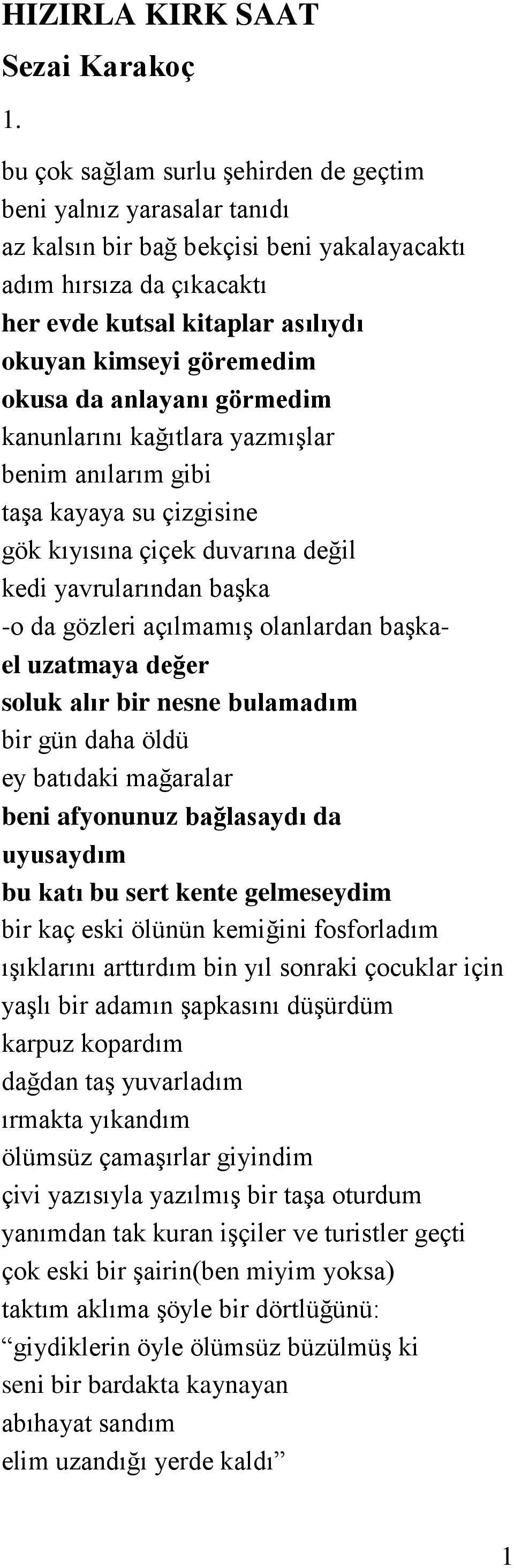 okusa da anlayanı görmedim kanunlarını kağıtlara yazmışlar benim anılarım gibi taşa kayaya su çizgisine gök kıyısına çiçek duvarına değil kedi yavrularından başka -o da gözleri açılmamış olanlardan