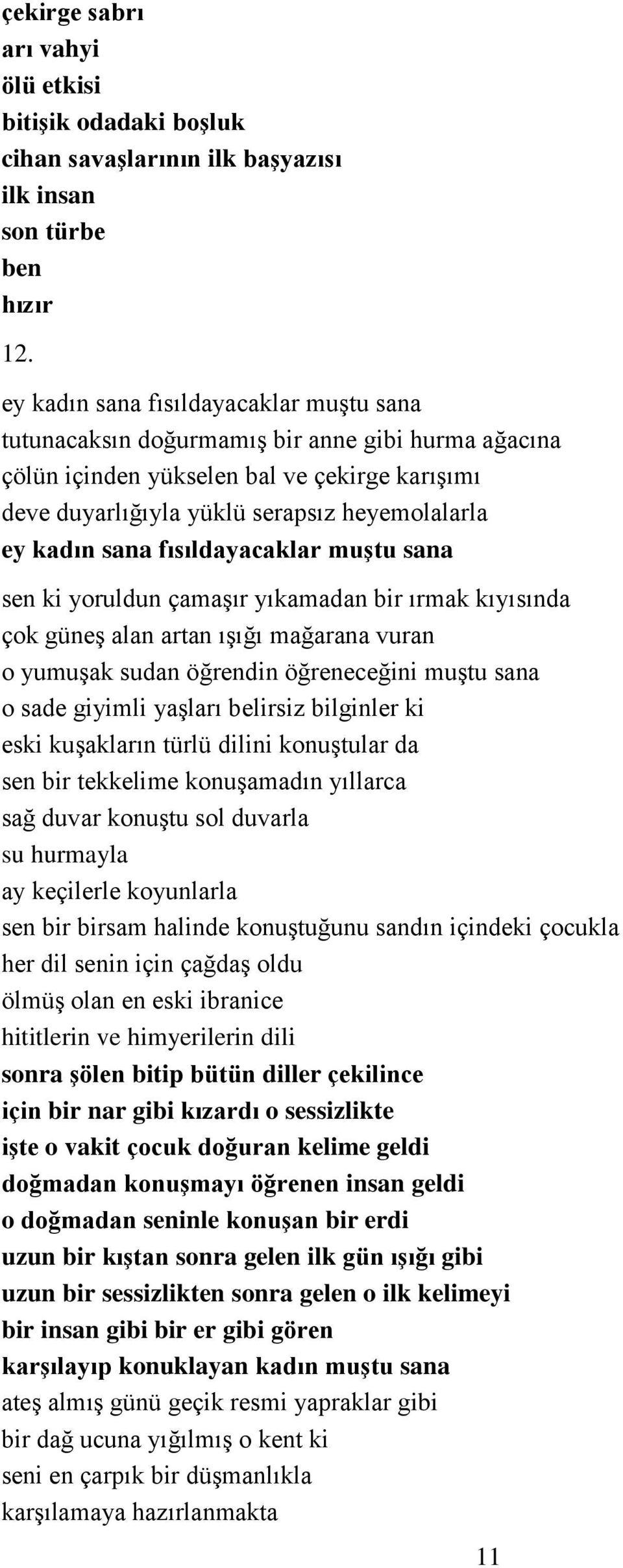 sana fısıldayacaklar muştu sana sen ki yoruldun çamaşır yıkamadan bir ırmak kıyısında çok güneş alan artan ışığı mağarana vuran o yumuşak sudan öğrendin öğreneceğini muştu sana o sade giyimli yaşları