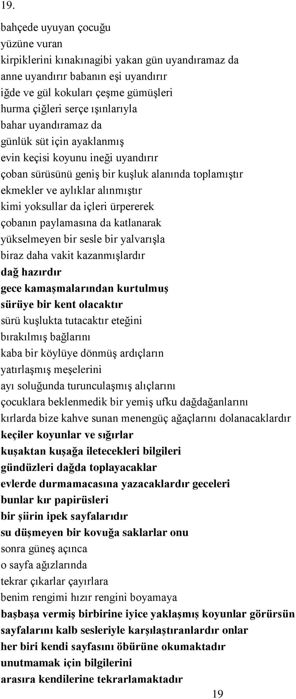 ürpererek çobanın paylamasına da katlanarak yükselmeyen bir sesle bir yalvarışla biraz daha vakit kazanmışlardır dağ hazırdır gece kamaşmalarından kurtulmuş sürüye bir kent olacaktır sürü kuşlukta