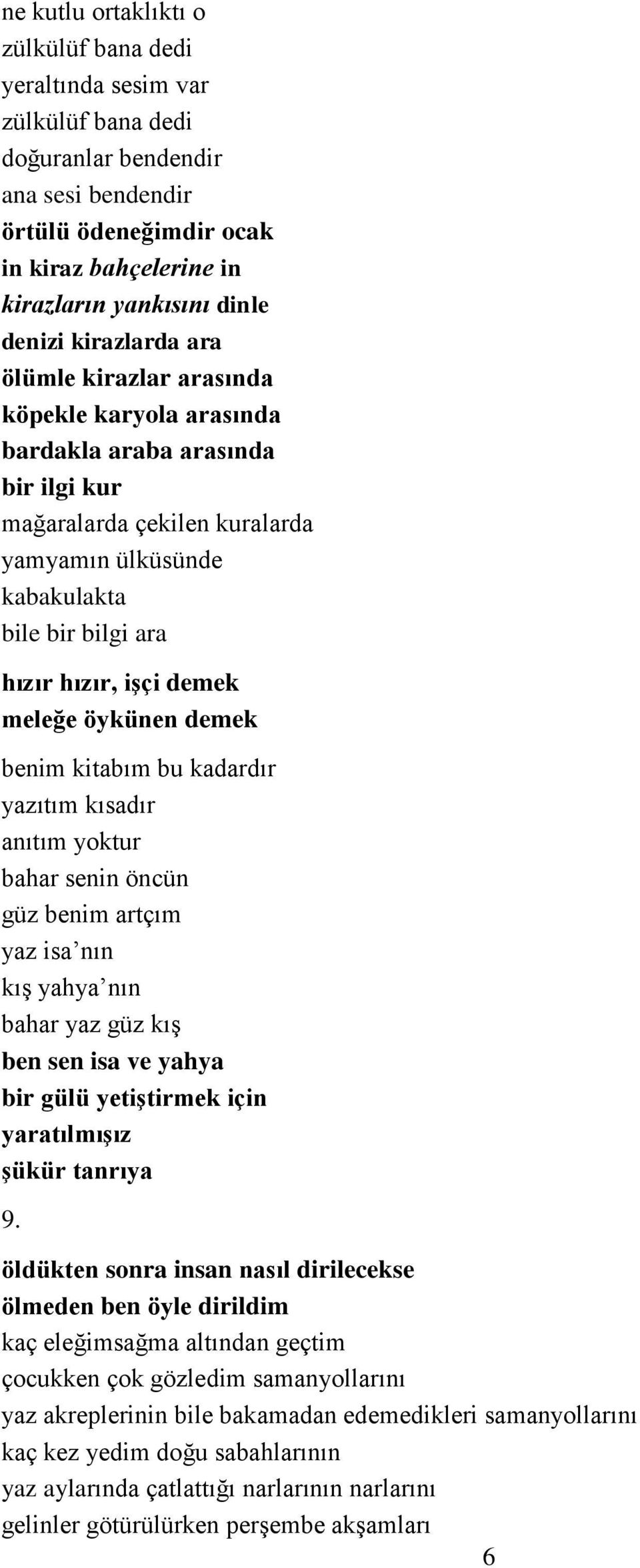 hızır, işçi demek meleğe öykünen demek benim kitabım bu kadardır yazıtım kısadır anıtım yoktur bahar senin öncün güz benim artçım yaz isa nın kış yahya nın bahar yaz güz kış ben sen isa ve yahya bir