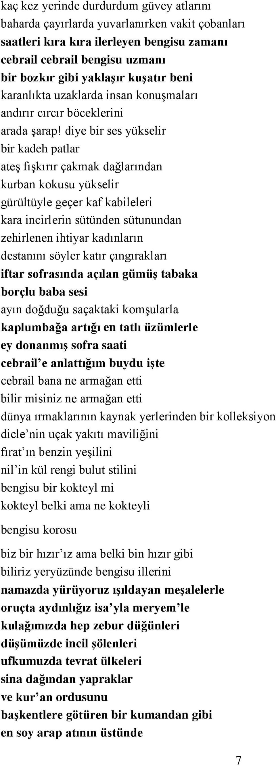 diye bir ses yükselir bir kadeh patlar ateş fışkırır çakmak dağlarından kurban kokusu yükselir gürültüyle geçer kaf kabileleri kara incirlerin sütünden sütunundan zehirlenen ihtiyar kadınların