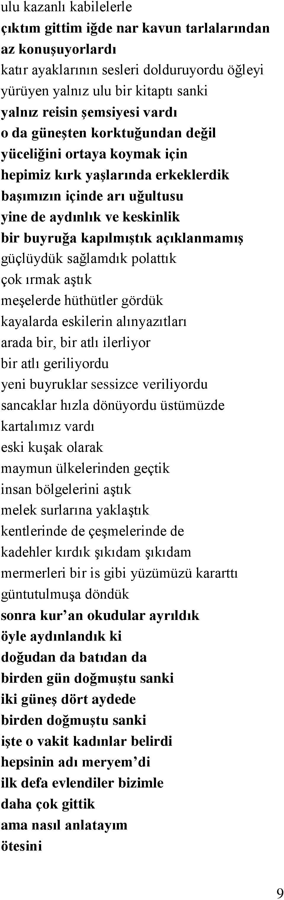 güçlüydük sağlamdık polattık çok ırmak aştık meşelerde hüthütler gördük kayalarda eskilerin alınyazıtları arada bir, bir atlı ilerliyor bir atlı geriliyordu yeni buyruklar sessizce veriliyordu