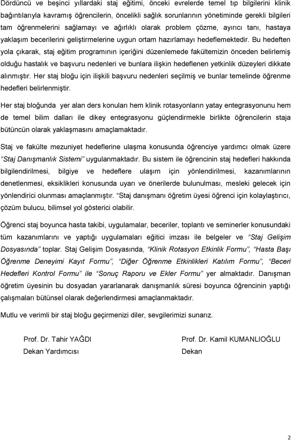 Bu hedeften yola çıkarak, staj eğitim programının içeriğini düzenlemede fakültemizin önceden belirlemiş olduğu hastalık ve başvuru nedenleri ve bunlara ilişkin hedeflenen yetkinlik düzeyleri dikkate