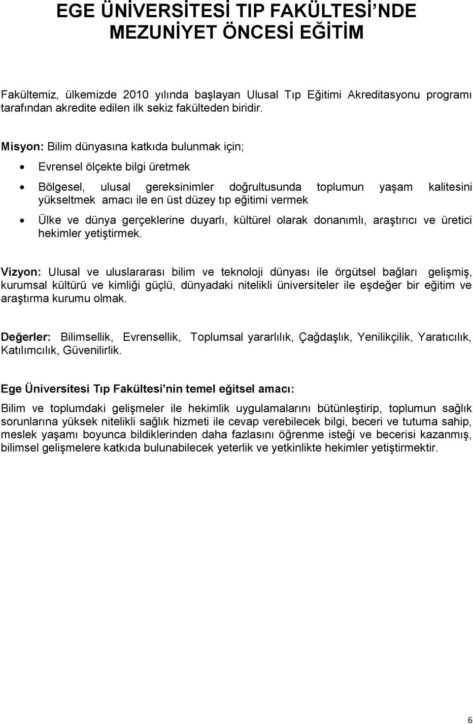 Misyon: Bilim dünyasına katkıda bulunmak için; Evrensel ölçekte bilgi üretmek Bölgesel, ulusal gereksinimler doğrultusunda toplumun yaşam kalitesini yükseltmek amacı ile en üst düzey tıp eğitimi