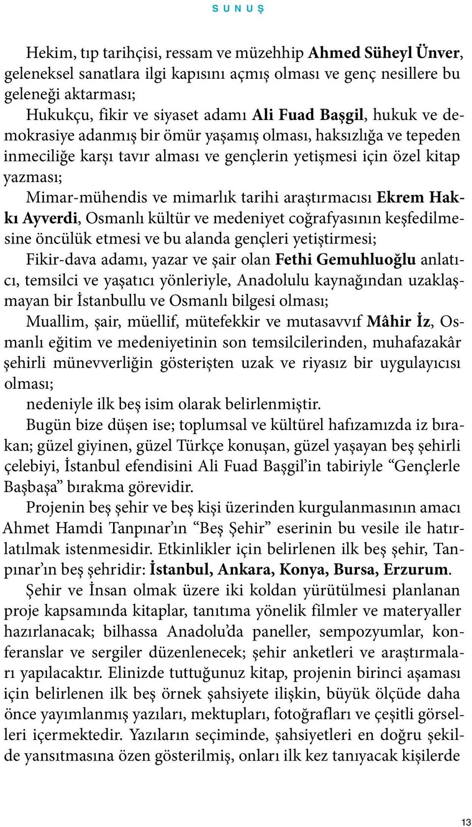 araştırmacısı Ekrem Hakkı Ayverdi, Osmanlı kültür ve medeniyet coğrafyasının keşfedilmesine öncülük etmesi ve bu alanda gençleri yetiştirmesi; Fikir-dava adamı, yazar ve şair olan Fethi Gemuhluoğlu