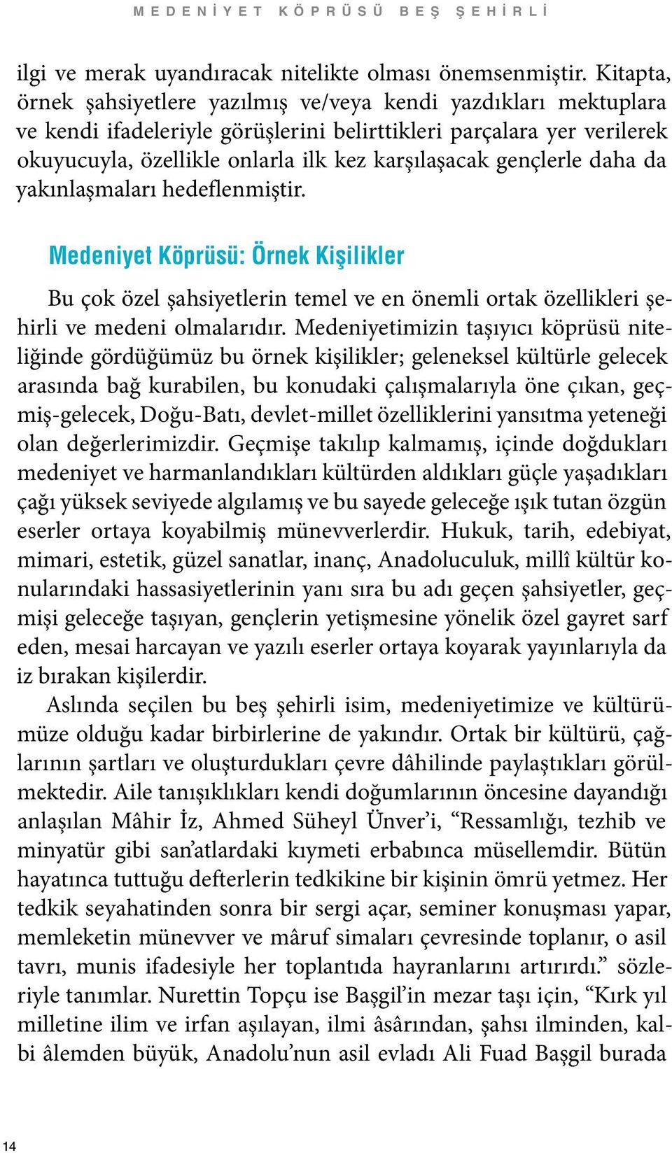 gençlerle daha da yakınlaşmaları hedeflenmiştir. Medeniyet Köprüsü: Örnek Kişilikler Bu çok özel şahsiyetlerin temel ve en önemli ortak özellikleri şehirli ve medeni olmalarıdır.