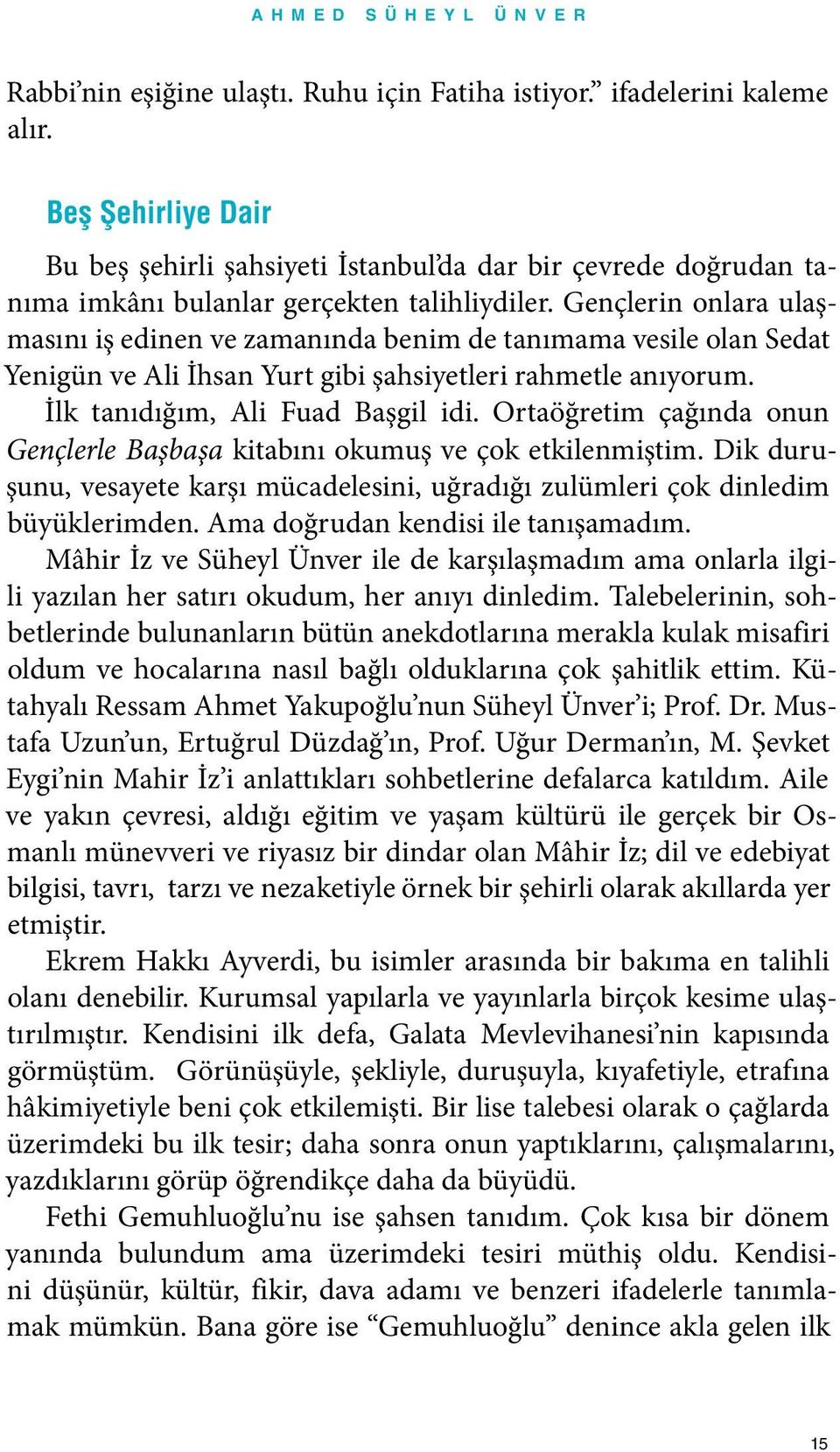 Gençlerin onlara ulaşmasını iş edinen ve zamanında benim de tanımama vesile olan Sedat Yenigün ve Ali İhsan Yurt gibi şahsiyetleri rahmetle anıyorum. İlk tanıdığım, Ali Fuad Başgil idi.