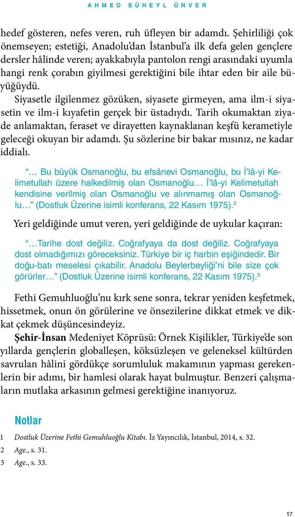 ihtar eden bir aile büyüğüydü. Siyasetle ilgilenmez gözüken, siyasete girmeyen, ama ilm-i siyasetin ve ilm-i kıyafetin gerçek bir üstadıydı.