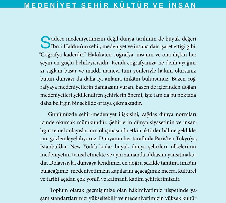 Kendi coğrafyanıza ne denli ayağınızı sağlam basar ve maddi manevi tüm yönleriyle hâkim olursanız bütün dünyayı da daha iyi anlama imkânı bulursunuz.