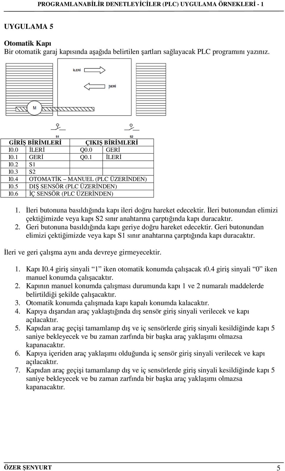 Đleri butonundan elimizi çektiğimizde veya kapı S2 sınır anahtarına çarptığında kapı duracaktır. 2. Geri butonuna basıldığında kapı geriye doğru hareket edecektir.