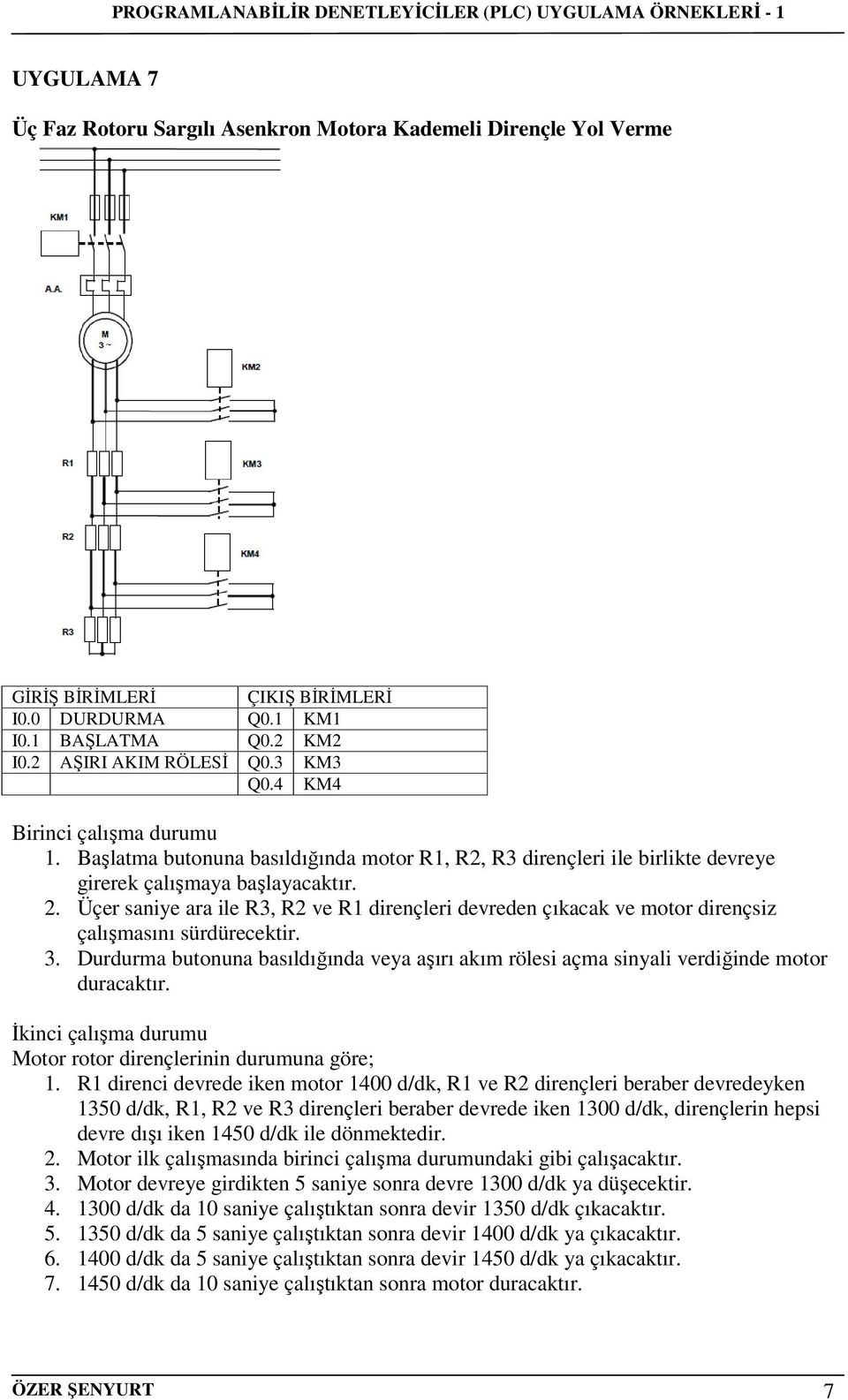 Üçer saniye ara ile R3, R2 ve R1 dirençleri devreden çıkacak ve motor dirençsiz çalışmasını sürdürecektir. 3.