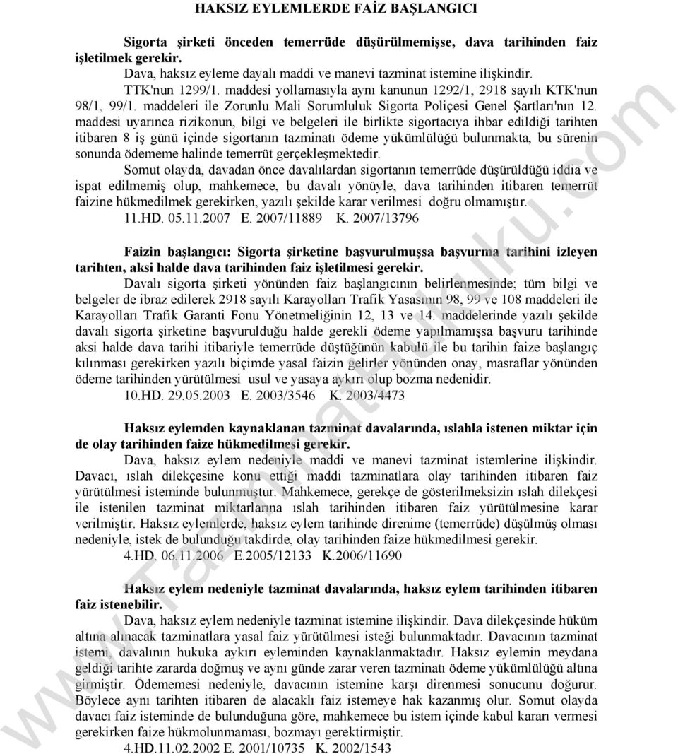 maddesi uyarınca rizikonun, bilgi ve belgeleri ile birlikte sigortacıya ihbar edildiği tarihten itibaren 8 iş günü içinde sigortanın tazminatı ödeme yükümlülüğü bulunmakta, bu sürenin sonunda ödememe