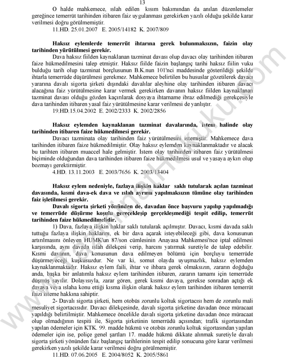 Dava haksız fiilden kaynaklanan tazminat davası olup davacı olay tarihinden itibaren faize hükmedilmesini talep etmiştir.