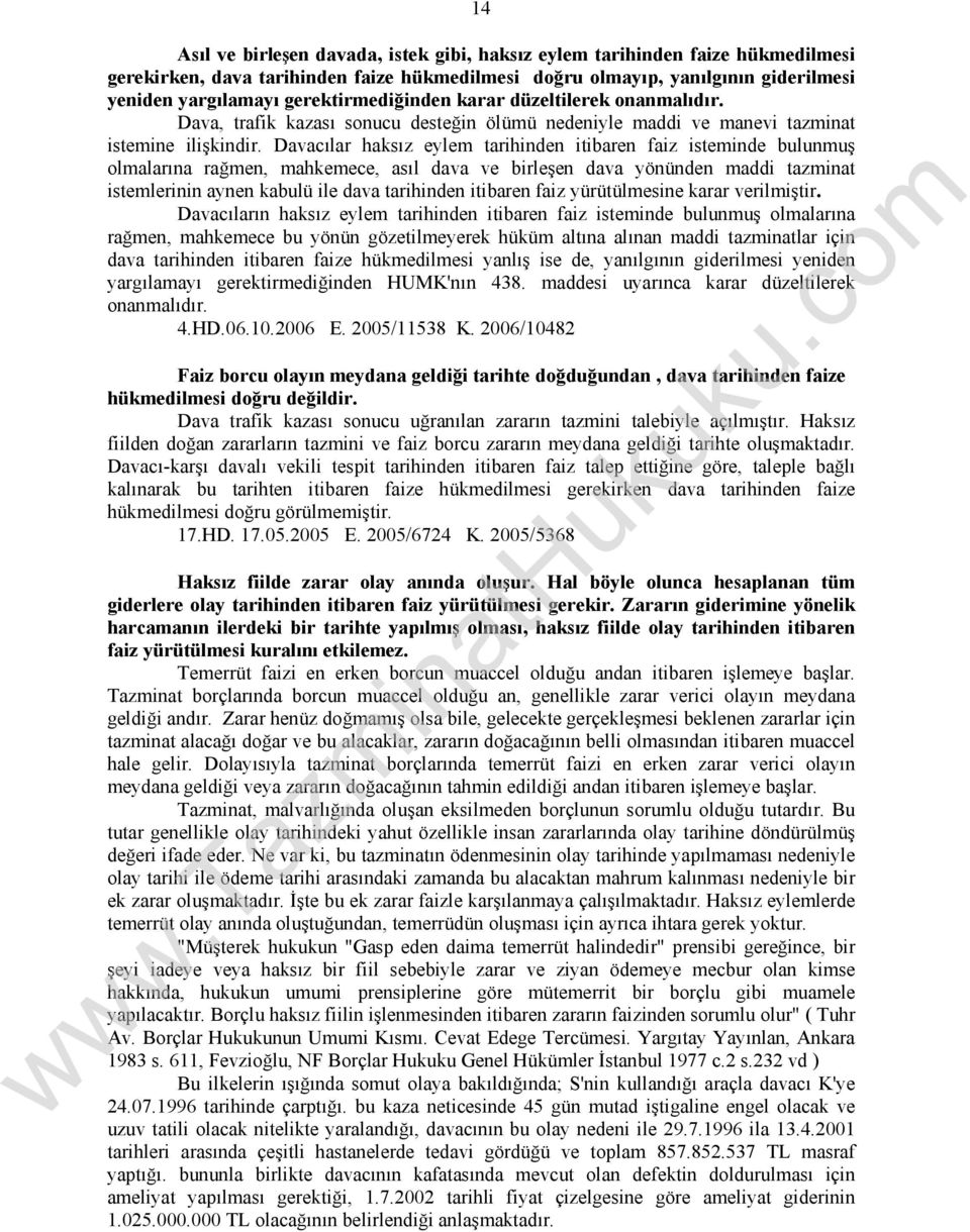 Davacılar haksız eylem tarihinden itibaren faiz isteminde bulunmuş olmalarına rağmen, mahkemece, asıl dava ve birleşen dava yönünden maddi tazminat istemlerinin aynen kabulü ile dava tarihinden