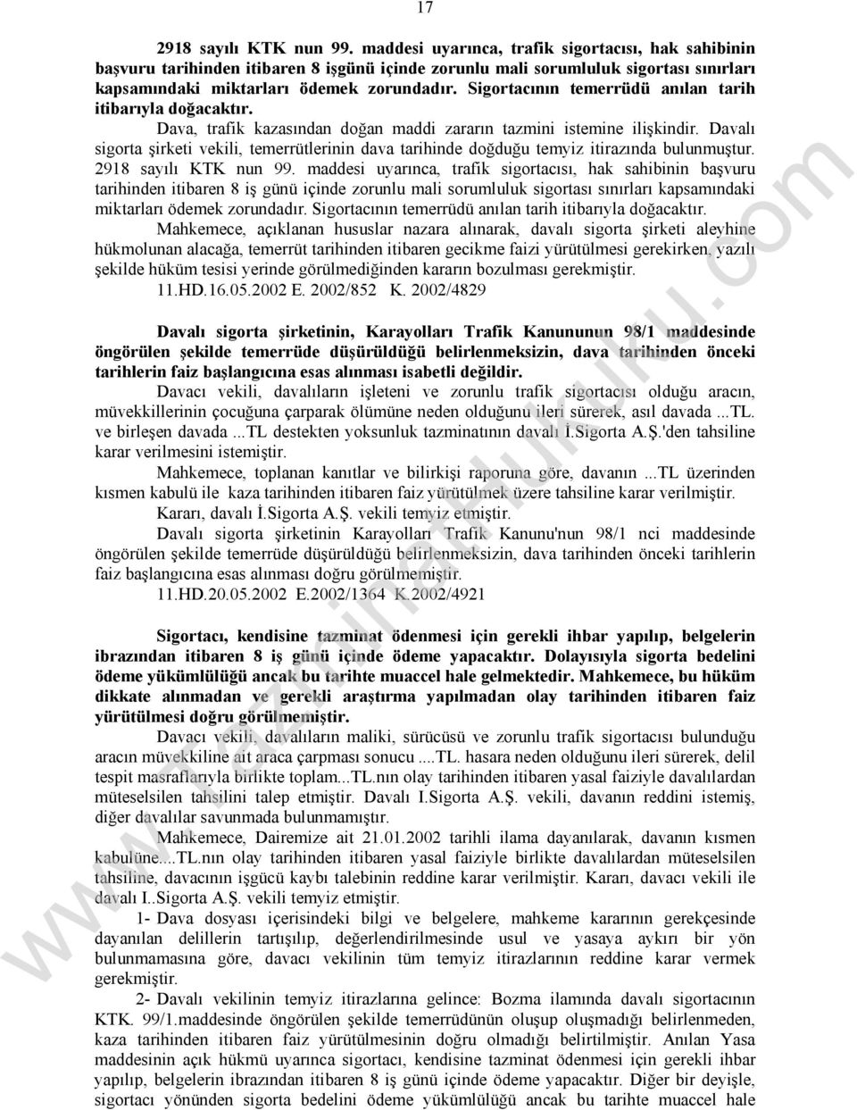 Sigortacının temerrüdü anılan tarih itibarıyla doğacaktır. Dava, trafik kazasından doğan maddi zararın tazmini istemine ilişkindir.