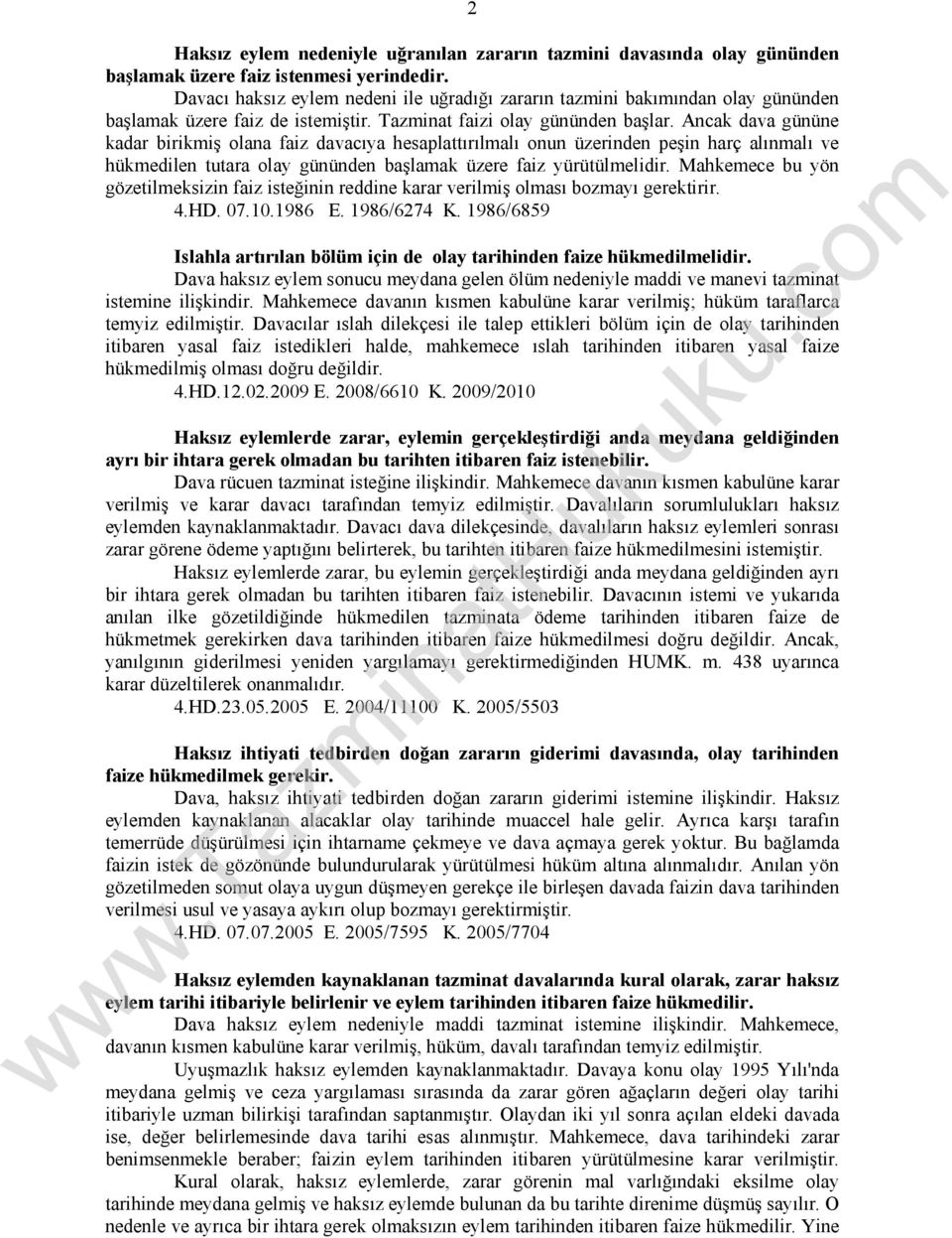 Ancak dava gününe kadar birikmiş olana faiz davacıya hesaplattırılmalı onun üzerinden peşin harç alınmalı ve hükmedilen tutara olay gününden başlamak üzere faiz yürütülmelidir.